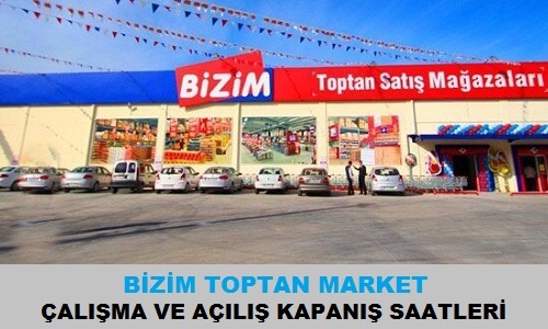 bizim toptan market calisma saatleri kacta aciliyor kapaniyor