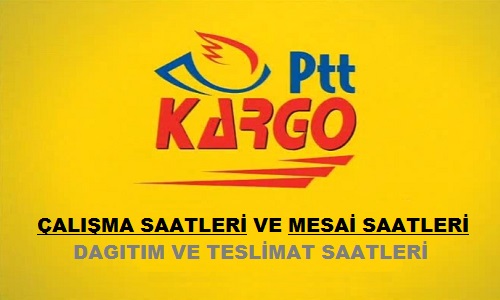 ptt kargo calisma mesai acilis kapanis dagitim saatleri