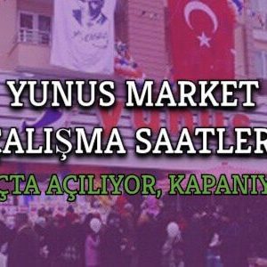 yunus market calisma mesai acilis kapanis saatleri