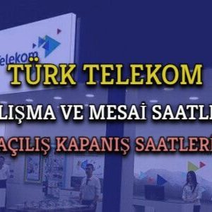 turk telekom bayileri calisma mesai acilis kapanis saatleri kacta aciliyor kapaniyor