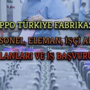 oppo turkiye fabrikasi eleman isci alimi is ilanlari is basvuru formu