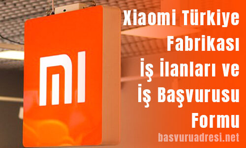 Xiaomi Turkiye Fabrikasi İs İlanlari İs Basvurusu Formu
