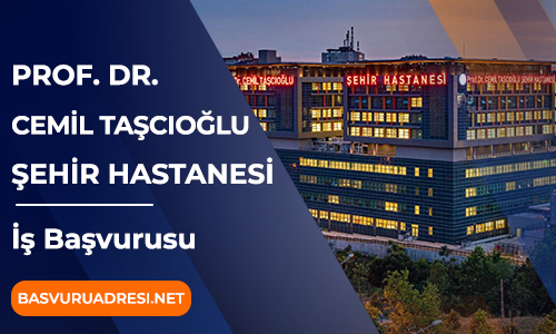 Cemil Taşcıoğlu Şehir Hastanesi İş Başvurusu 2021