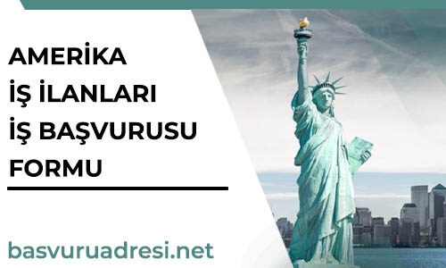 amerika is ilanlari ve guncel is basvuru formu