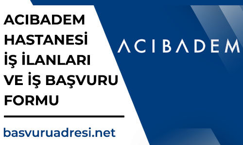 acibadem hastanesi is ilanlari ve is basvuru formu