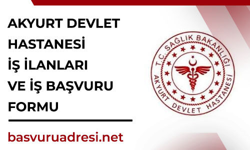 akyurt devlet hastanesi is ilanlari ve is basvuru formu