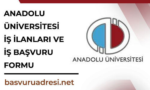 anadolu universitesi is ilanlari ve is basvuru formu