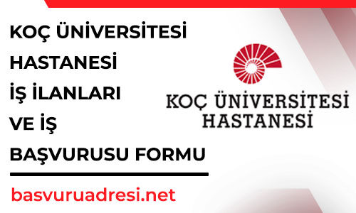 koc universitesi hastanesi is ilanlari ve is basvurusu