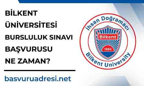 bilkent universitesi bursluluk sinavi basvurusu ne zaman