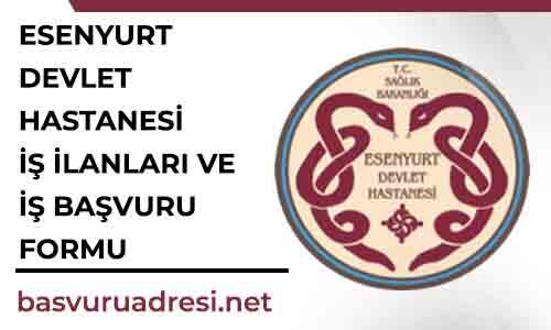 esenyurt necmi kadioglu devlet hastanesi is ilanlari ve is basvuru formu