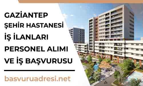 gaziantep sehir hastanesi is ilanlari personel alimi ve is basvurusu