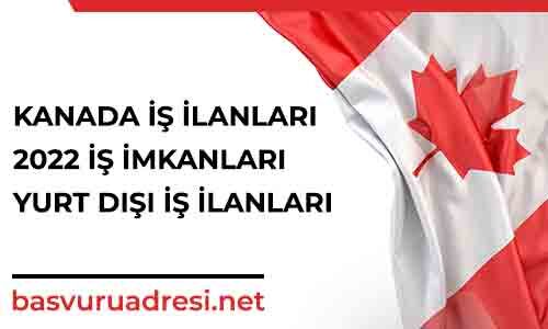 kanada is ilanlari 2022 is imkanlari yurt disi is ilanlari